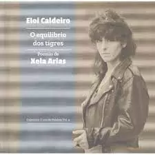 ELOI CALDEIRO: O EQUILIBRIO DOS TIGRES. POEMAS DE XELA ARIAS