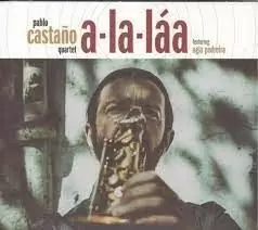 PABLO CASTAÑO QUARTET: A-LA-LÁA