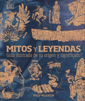MITOS Y LEYENDAS. GUÍA ILUSTRADA DE SU ORIGEN Y SIGNIFICADO
