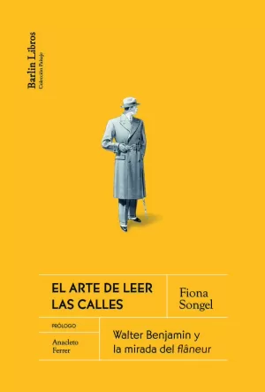 ARTE DE LEER LAS CALLES, EL. WALTER BENJAMIN Y LA MIRADA DEL FLÂNEUR
