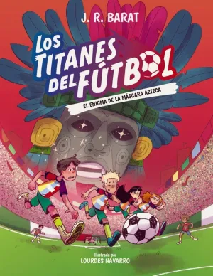 LOS TITANES DEL FÚTBOL 05: EL ENIGMA DE LA MÁSCARA AZTECA