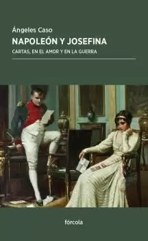 NAPOLEÓN Y JOSEFINA. CARTAS, EN EL AMOR Y EN LA GUERRA