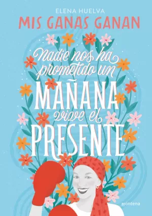MIS GANAS GANAN. NADIE NOS HA PROMETIDO UN MAÑANA, VIVE EL PRESENTE.
