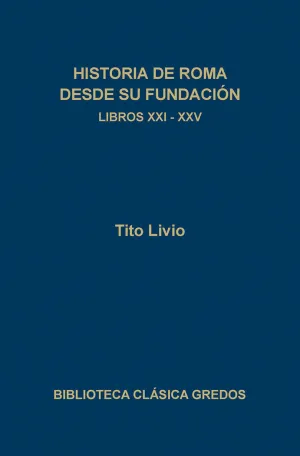 HISTORIA DE ROMA DESDE SU FUNDACIÓN. LIBROS XXI-XXV