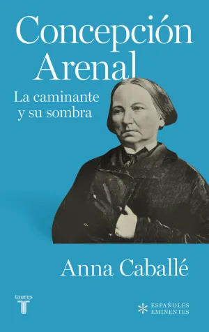 CONCEPCIÓN ARENAL. LA CAMINANTE Y SU SOMBRA