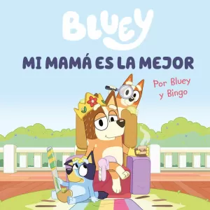 BLUEY. UN CUENTO. MI MAMÁ ES LA MEJOR