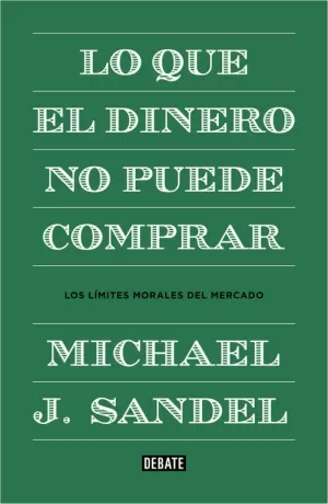 LO QUE EL DINERO NO PUEDE COMPRAR. LOS LÍMITES MORALES DEL MERCADO