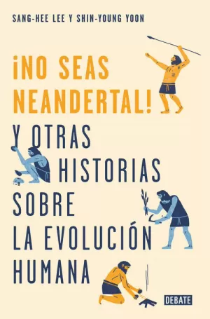 NO SEAS NEANDERTAL! Y OTRAS HISTORIAS SOBRE LA EVOLUCIÓN HUMANA