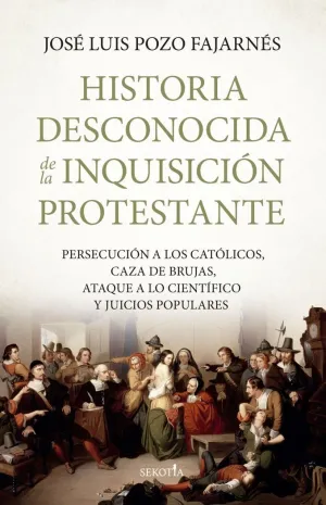 HISTORIA DESCONOCIDA DE LA INQUISICIÓN PROTESTANTE