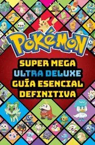 POKÉMON. SUPER MEGA ULTRA DELUXE GUÍA ESENCIAL DEFINITIVA